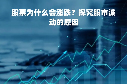 股票为什么会涨跌？探究股市波动的原因