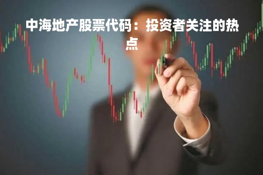 中海地产股票代码：投资者关注的热点