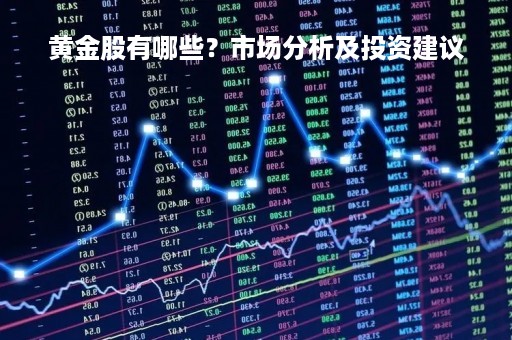 黄金股有哪些？市场分析及投资建议