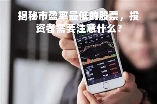 揭秘市盈率最低的股票，投资者需要注意什么？