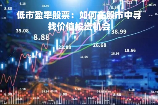 低市盈率股票：如何在股市中寻找价值投资机会