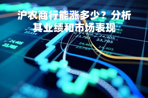 沪农商行能涨多少？分析其业绩和市场表现
