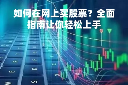 如何在网上买股票？全面指南让你轻松上手