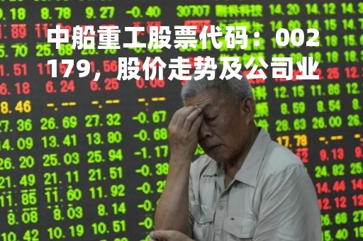中船重工股票代码：002179，股价走势及公司业绩分析