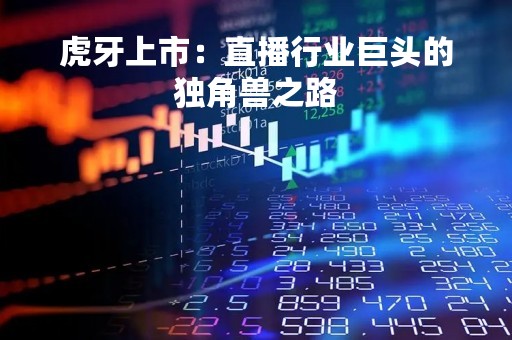 虎牙上市：直播行业巨头的独角兽之路