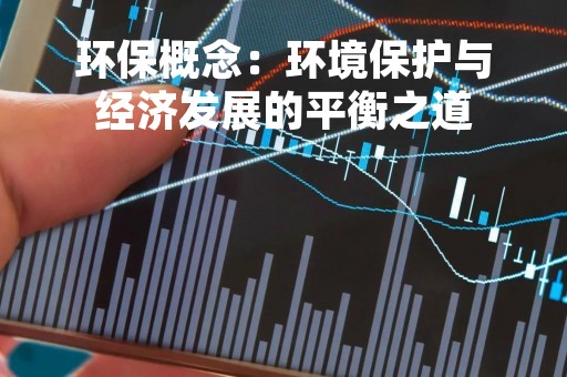 环保概念：环境保护与经济发展的平衡之道