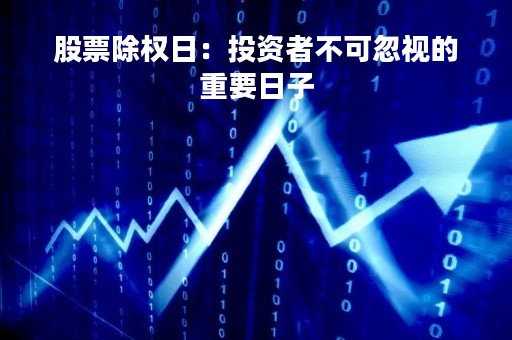 股票除权日：投资者不可忽视的重要日子