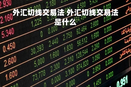 外汇切线交易法 外汇切线交易法是什么