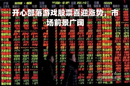 开心部落游戏股票喜迎涨势，市场前景广阔