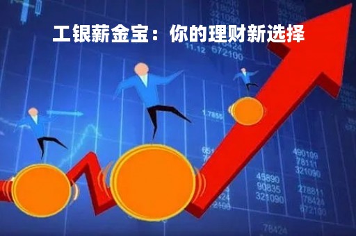 工银薪金宝：你的理财新选择