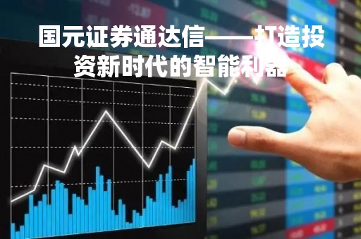 国元证券通达信——打造投资新时代的智能利器
