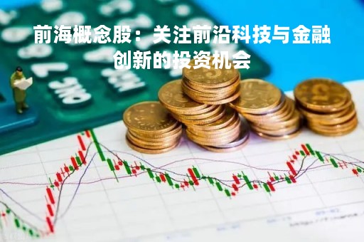 前海概念股：关注前沿科技与金融创新的投资机会