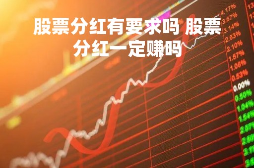 股票分红有要求吗 股票分红一定赚吗