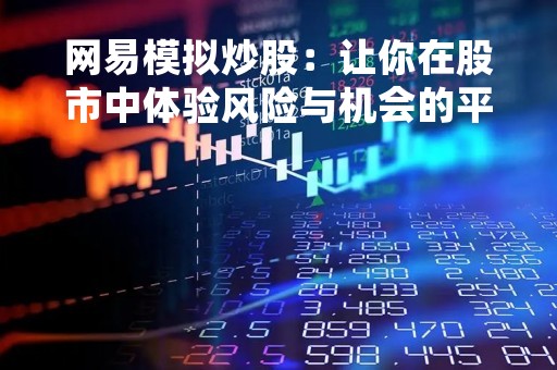 网易模拟炒股：让你在股市中体验风险与机会的平衡