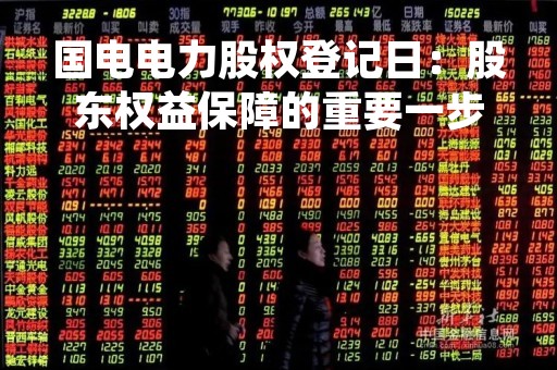 国电电力股权登记日：股东权益保障的重要一步