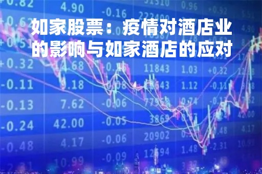 如家股票：疫情对酒店业的影响与如家酒店的应对措施