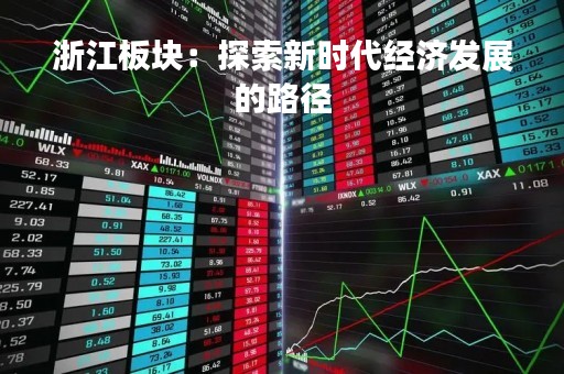 浙江板块：探索新时代经济发展的路径