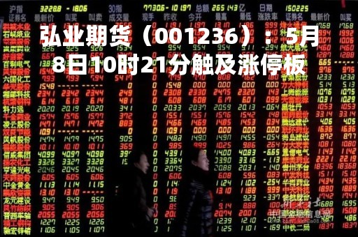 弘业期货（001236）：5月8日10时21分触及涨停板