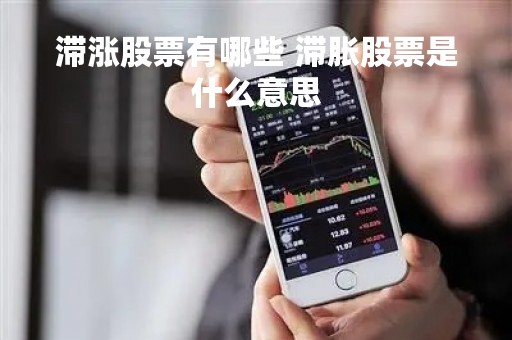 滞涨股票有哪些 滞胀股票是什么意思