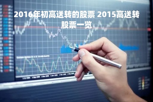2016年初高送转的股票 2015高送转股票一览