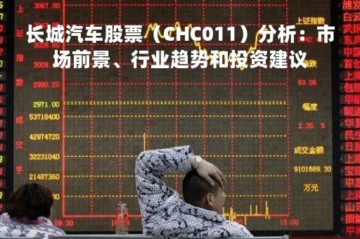 长城汽车股票（CHC011）分析：市场前景、行业趋势和投资建议