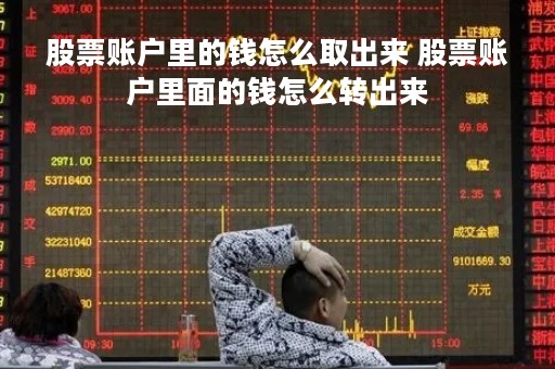 股票账户里的钱怎么取出来 股票账户里面的钱怎么转出来