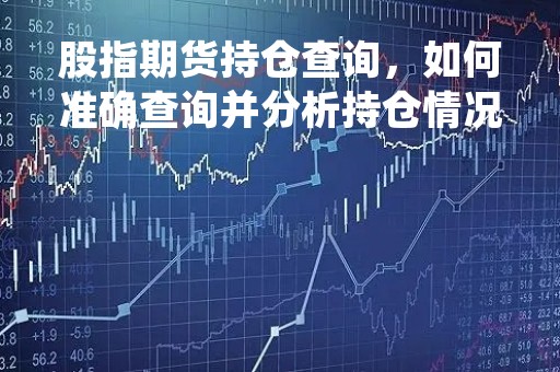 股指期货持仓查询，如何准确查询并分析持仓情况？