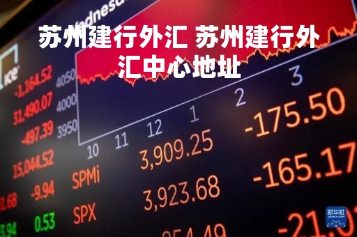苏州建行外汇 苏州建行外汇中心地址
