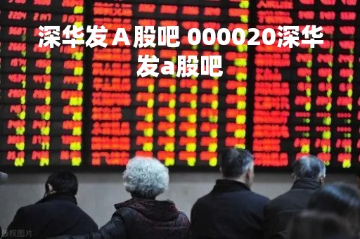 深华发Ａ股吧 000020深华发a股吧