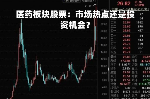 医药板块股票：市场热点还是投资机会？