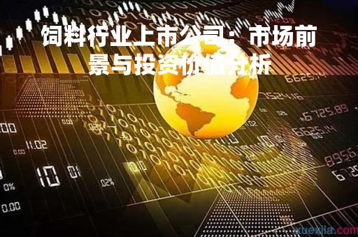饲料行业上市公司：市场前景与投资价值分析