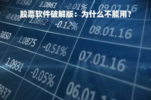股票软件破解版：为什么不能用？