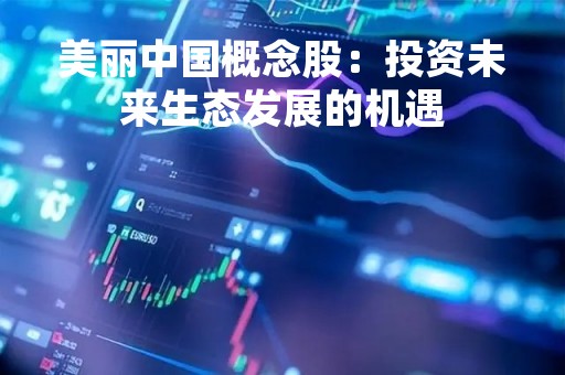 美丽中国概念股：投资未来生态发展的机遇