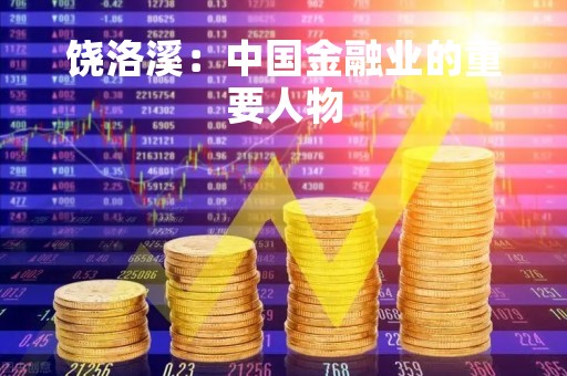 饶洛溪：中国金融业的重要人物