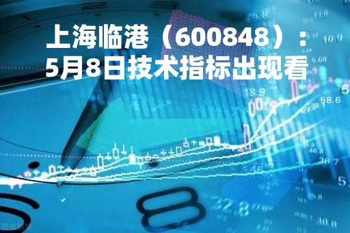 上海临港（600848）：5月8日技术指标出现看涨信号-“红三兵”