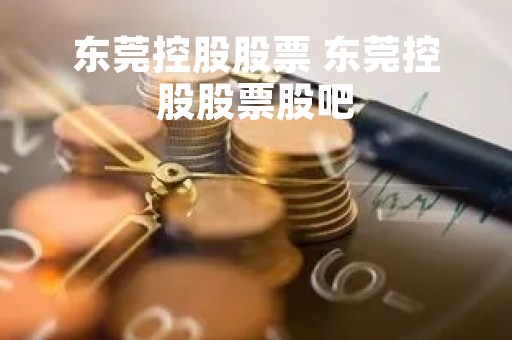 东莞控股股票 东莞控股股票股吧