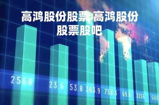 高鸿股份股票 高鸿股份股票股吧