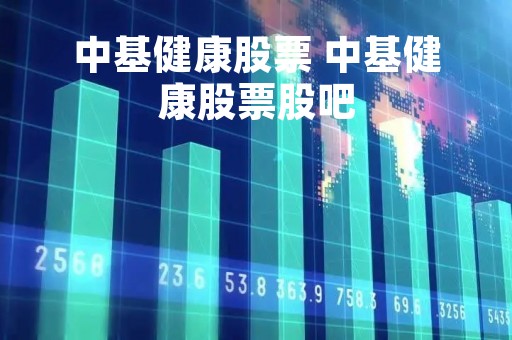 中基健康股票 中基健康股票股吧