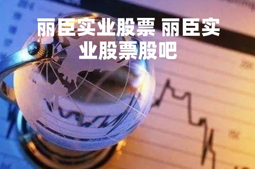 丽臣实业股票 丽臣实业股票股吧