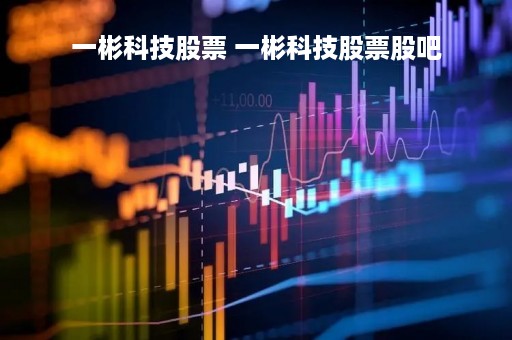 一彬科技股票 一彬科技股票股吧