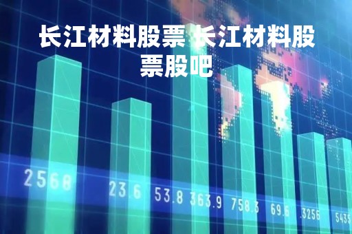 长江材料股票 长江材料股票股吧