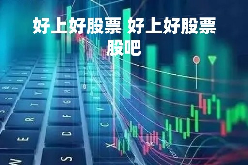 好上好股票 好上好股票股吧