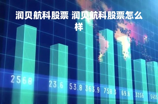 润贝航科股票 润贝航科股票怎么样