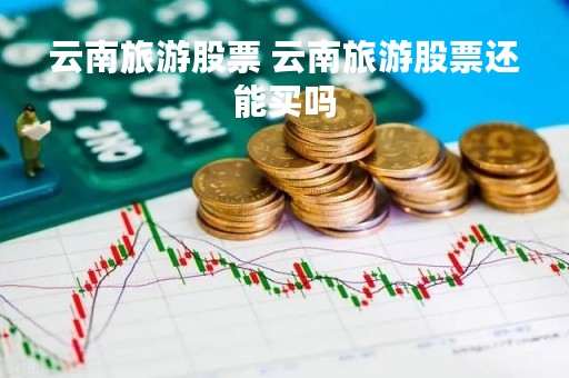 云南旅游股票 云南旅游股票还能买吗