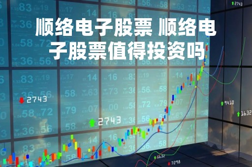 顺络电子股票 顺络电子股票值得投资吗