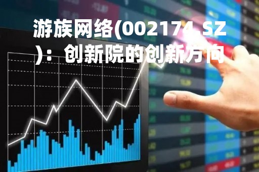 游族网络(002174.SZ)：创新院的创新方向更加聚焦到AI方向