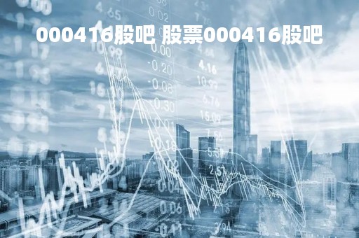 000416股吧 股票000416股吧