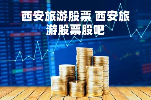 西安旅游股票 西安旅游股票股吧