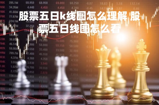 股票五日k线图怎么理解 股票五日线图怎么看