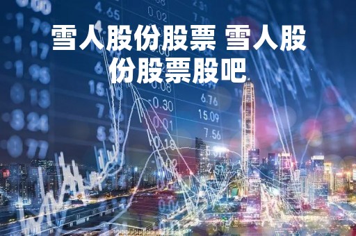雪人股份股票 雪人股份股票股吧